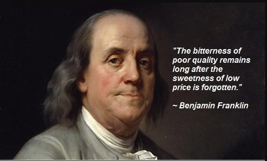 the bitterness of poor quality remains after the sweetness of low price is forgotten benjamin franklin